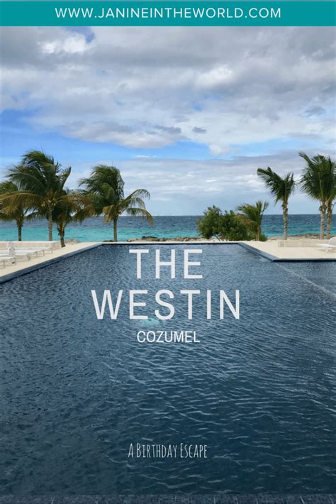 A Birthday Escape to The Westin Cozumel (Hotel Review) – Janine In the World