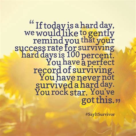 If today is a hard day, we would like to gently remind toy that your success rate for surviving ...