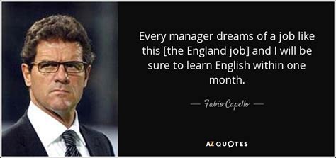 Fabio Capello quote: Every manager dreams of a job like this [the ...