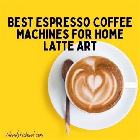 Best Espresso Coffee Machines for Home Latte Art - Wanderschool