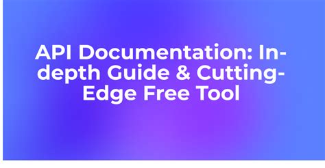 API Documentation:In-depth Guide & Cutting-Edge Free Tool