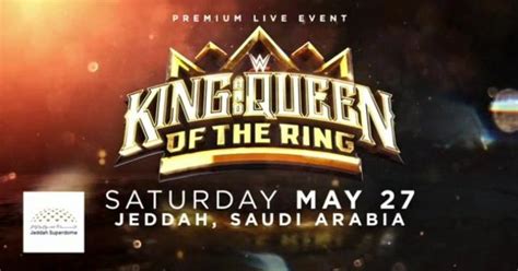 WWE King & Queen of the Ring confirmed for May 27th in Jeddah, Saudi Arabia