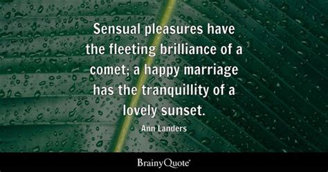 Ann Landers - Sensual pleasures have the fleeting...