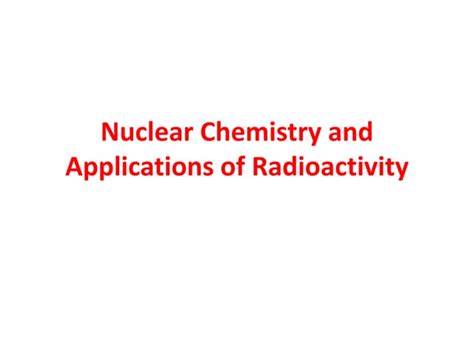 Nuclear-Chemistry-and-Applications-of-Radioactivity.pptx