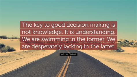 Malcolm Gladwell Quote: “The key to good decision making is not ...