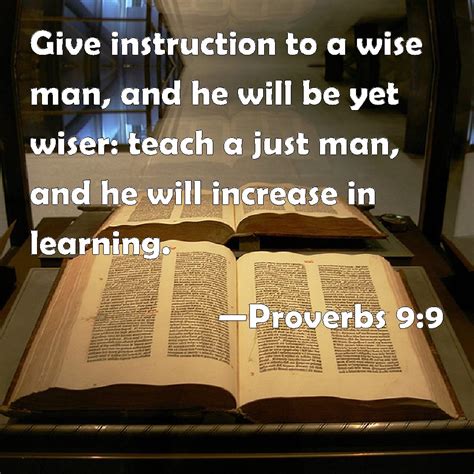 Proverbs 9:9 Give instruction to a wise man, and he will be yet wiser ...