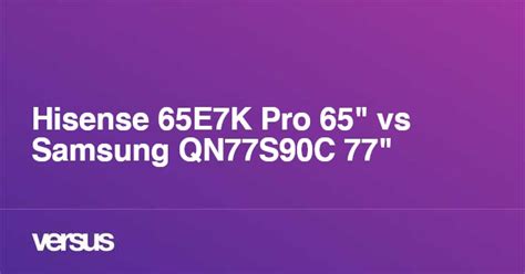 Hisense 65E7K Pro 65" vs Samsung QN77S90C 77": What is the difference?