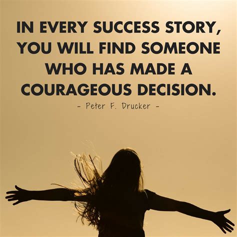 In every success story, you will find someone who has made a courageous ...