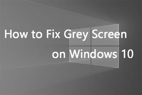 How to Fix Grey Screen on Windows 10? Here Is a Guide for You! - MiniTool Partition Wizard