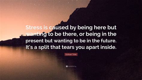 Eckhart Tolle Quote: “Stress is caused by being here but wanting to be ...