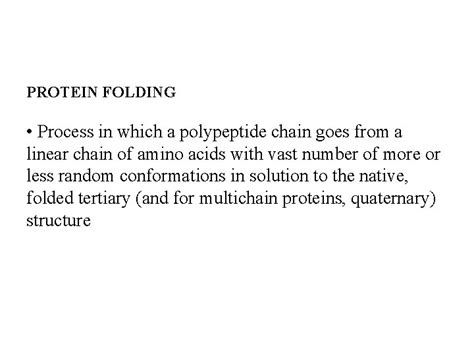 Protein Folding PROTEIN FOLDING Process in which a