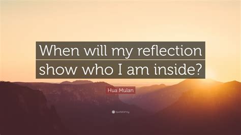 Hua Mulan Quote: “When will my reflection show who I am inside?”