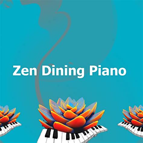 Zen Dining Piano by Restaurant Music Playlist Lounge on Amazon Music Unlimited