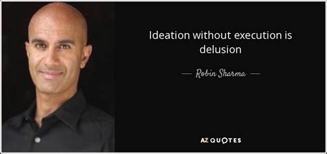 Robin Sharma quote: Ideation without execution is delusion