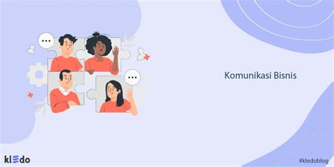 Komunikasi Bisnis: Pengertian, Jenis, Manfaat, dan Tips Improvisasinya