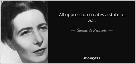 Simone de Beauvoir quote: All oppression creates a state of war.