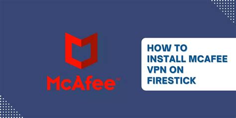 How To Install McAfee VPN on Firestick For Secure Streaming?