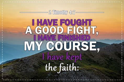 2 Timothy 4:7 I have fought a good fight, I have finished my course, I have kept the faith: 2 ...