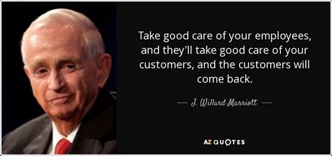 J. Willard Marriott quote: Take good care of your employees, and they'll take good...