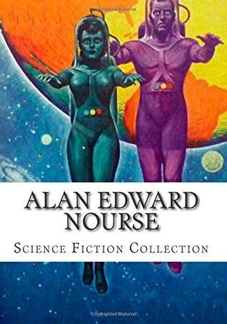 Alan Edward Nourse, Science Fiction Collection by Alan E. Nourse | Goodreads