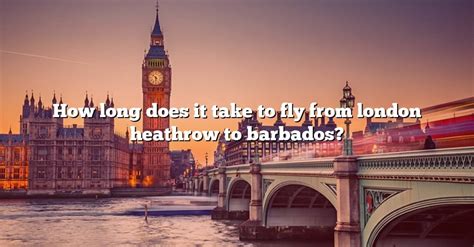 How Long Does It Take To Fly From London Heathrow To Barbados? [The Right Answer] 2022 - TraveliZta
