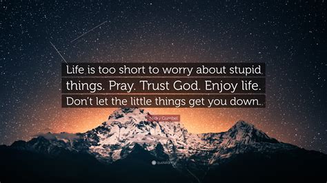 Nicky Gumbel Quote: “Life is too short to worry about stupid things. Pray. Trust God. Enjoy life ...