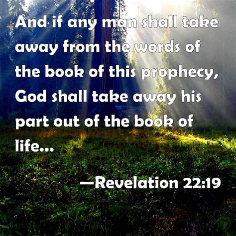 Revelation 22:19 And if any man shall take away from the words of the book of this prophecy, God ...