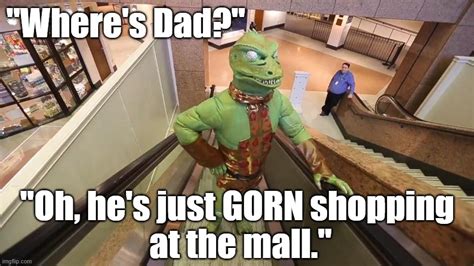 Funny Star Trek Gorn meme: "Where's Dad?" "Oh, he's just GORN shopping at the mall." - Imgflip