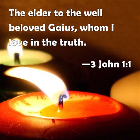 3 John 1:1 The elder to the well beloved Gaius, whom I love in the truth.