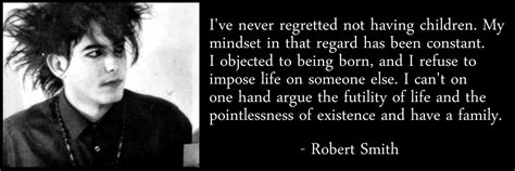 The Cure's Robert Smith on not having Children | Not having children, Robert smith, The cure quotes