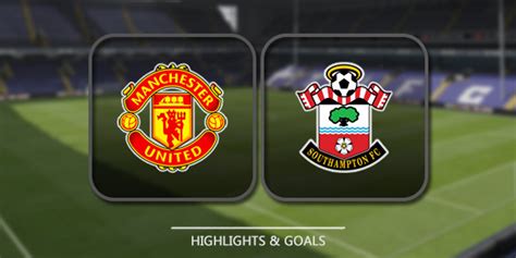 Video Manchester United vs Southampton Highlights Goals