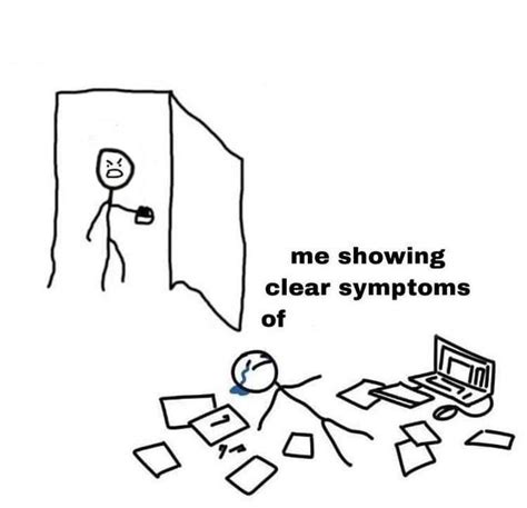 Me Showing Clear Symptoms Of Being (blank meme template) | Me Showing ...