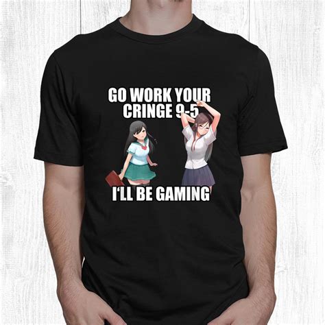 Go Work Your Cringe 9 5 Ill Be Gaming Meme Shirt - TeeUni