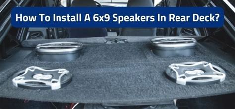 How To Install A 6x9 Speakers In Rear Deck? Personal Guide