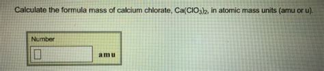 Solved Calculate the formula mass of calcium chlorate, | Chegg.com