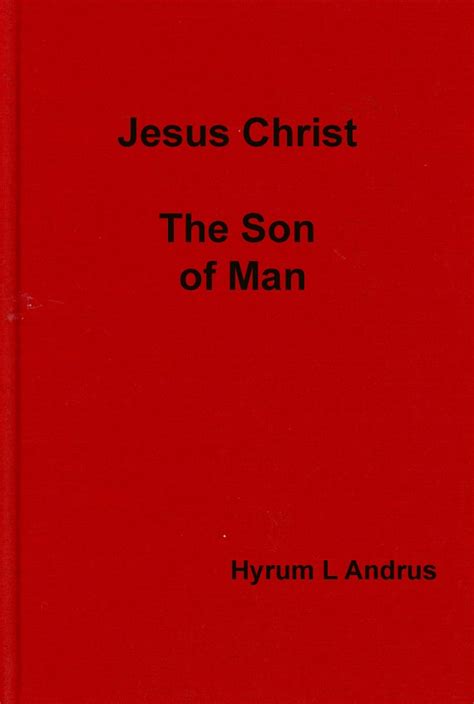 Jesus Christ, The Son of Man - Hyrum Andrus