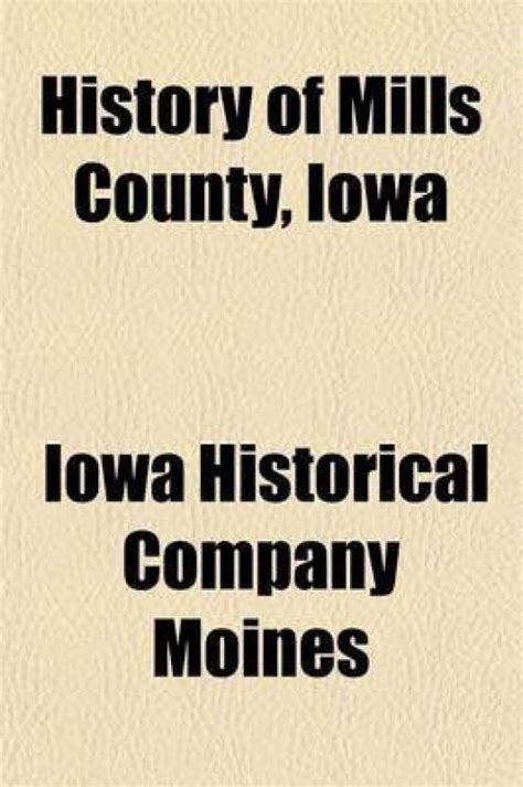 History of Mills County, Iowa; Containing a History of the County, Its ...