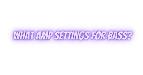 What amp settings for bass? - All For Turntables