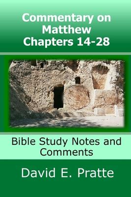 Commentary on Matthew Chapters 14-28: Bible Study Notes and Comments by David E Pratte | Goodreads