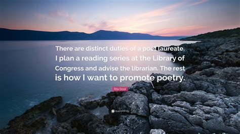 Rita Dove Quote: “There are distinct duties of a poet laureate. I plan a reading series at the ...