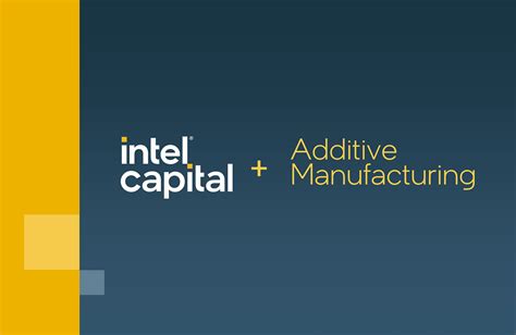 Investing In The Future Of Additive Manufacturing – Intel Capital