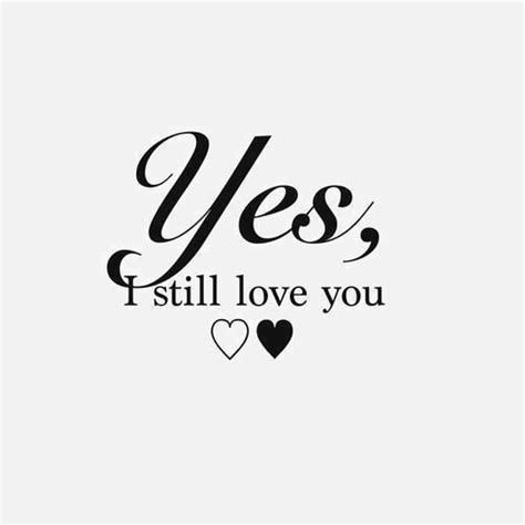 Yes I still love you | I still love you quotes, Still love you, I still love you