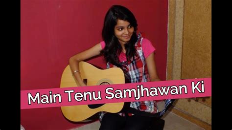 Main Tenu Samjhawan Ki (Cover Song) ! - Shraddha Sharma - YouTube