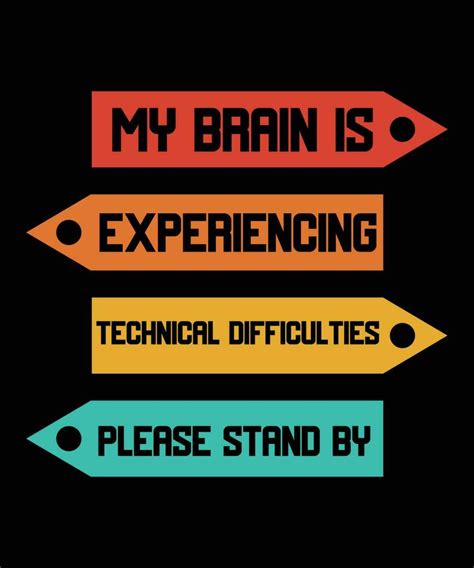 MY BRAIN IS EXPERIENCING TECHNICAL DIFFICULTIES PLEASE STAND BY - FUNNY T-SHIRT DESIGN. 13497523 ...