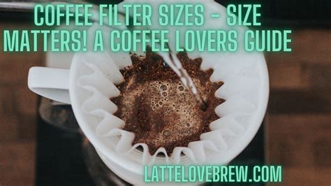 Coffee Filter Sizes - Size Matters! A Coffee Lovers Guide - Latte Love Brew