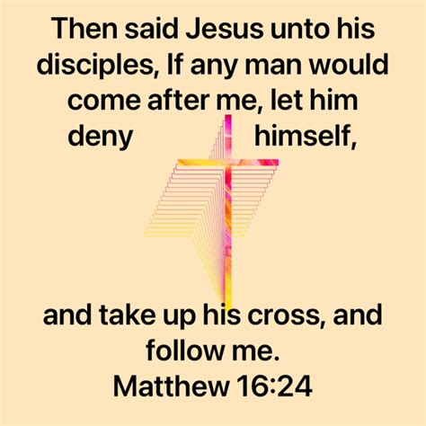 Matthew 16:24 Then said Jesus unto his disciples, If any man would come ...