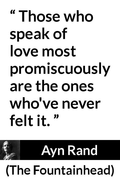 Ayn Rand: “Those who speak of love most promiscuously are the...”