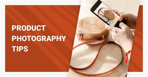 Product Photography Tips To Create Unique Content With Your Top Items