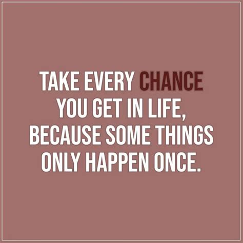 Take every chance you get in life... | Scattered Quotes