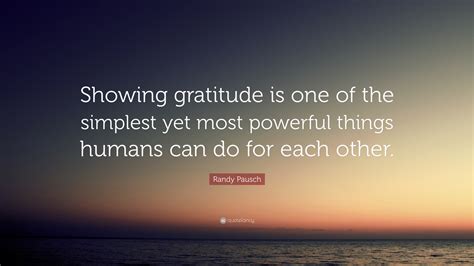 Randy Pausch Quote: “Showing gratitude is one of the simplest yet most powerful things humans ...